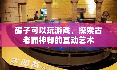 古老而神秘的互動藝術(shù)，碟子也能玩游戲