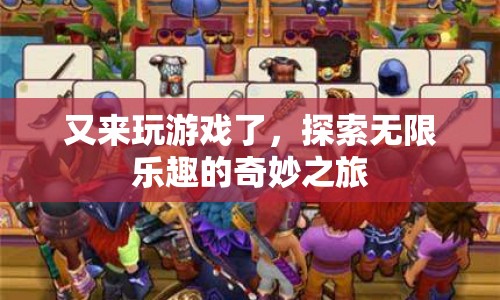 探索無限樂趣的奇妙之旅，再次啟程，游戲新體驗！