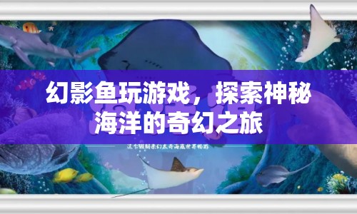 幻影魚，探索神秘海洋的奇幻之旅