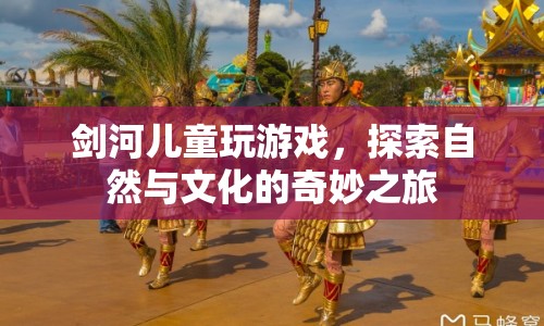 劍河兒童，探索自然與文化的奇妙之旅
