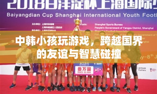 中韓小孩共玩游戲，友誼與智慧跨越國界