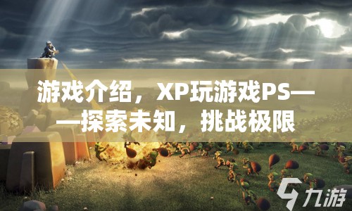 XP玩游戲PS，探索未知，挑戰(zhàn)極限