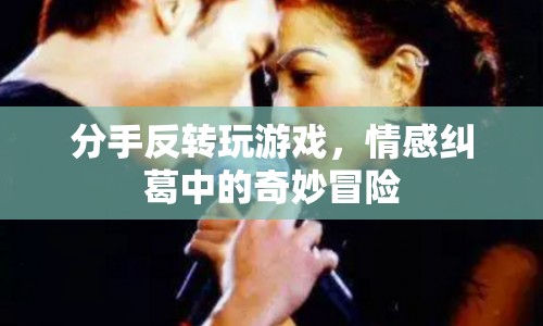 分手后的奇妙冒險，情感糾葛中的游戲反轉(zhuǎn)