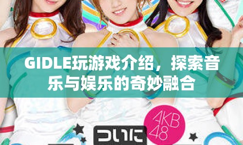GIDLE游戲，探索音樂與娛樂的奇妙融合之旅