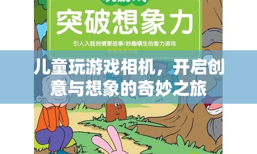 兒童創(chuàng)意相機，開啟想象與創(chuàng)意的奇妙之旅
