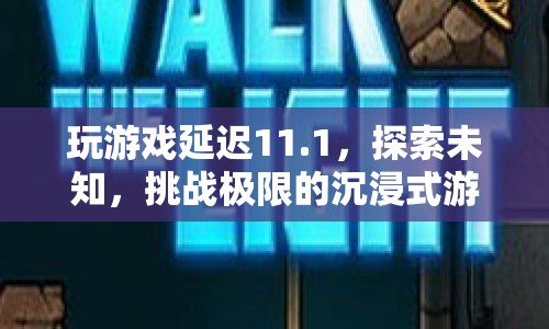 挑戰(zhàn)極限的沉浸式游戲之旅，探索未知，延遲11.1秒  第1張