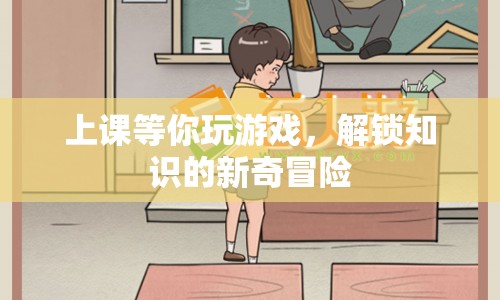 解鎖知識的新奇冒險，上課等你一起玩游戲