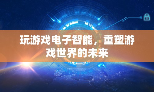 電子智能重塑游戲世界未來(lái)