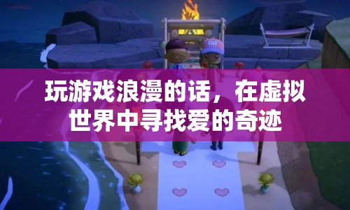 虛擬世界中的浪漫奇緣，在游戲中尋找愛(ài)的奇跡