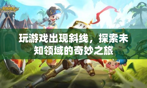 探索未知領(lǐng)域的奇妙之旅，游戲里的斜線之謎
