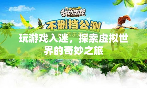 探索虛擬世界的奇妙之旅，游戲入迷的奇幻體驗(yàn)