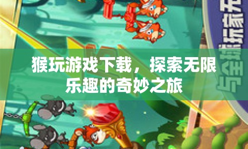 探索無限樂趣，猴玩游戲下載之旅