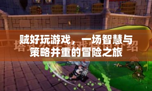 賊好玩游戲，智慧與策略并重的冒險之旅