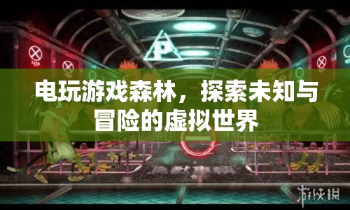 電玩游戲森林，探索虛擬世界的冒險(xiǎn)之旅