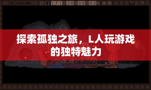 L人玩游戲，探索孤獨之旅的獨特魅力