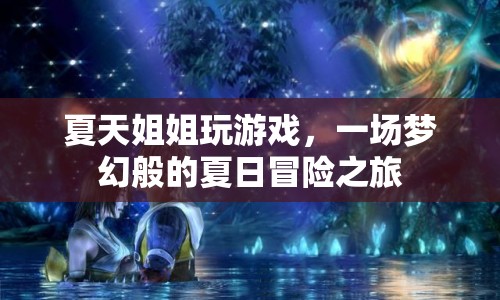 夏日冒險之旅，姐姐帶你玩轉(zhuǎn)夢幻游戲
