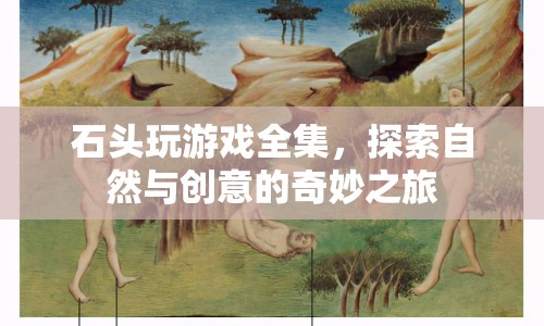 石頭玩游戲，探索自然與創(chuàng)意的奇妙之旅