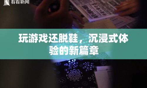 玩游戲還脫鞋，沉浸式體驗(yàn)開(kāi)啟新篇章