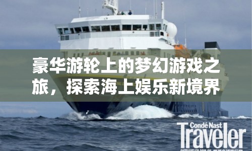 豪華游輪上的夢(mèng)幻游戲之旅，探索海上娛樂新境界