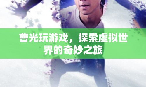 曹光游戲探索之旅，虛擬世界的奇妙冒險