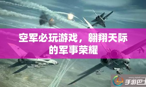 空軍必玩游戲，翱翔天際的軍事榮耀