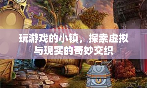 小鎮(zhèn)的虛擬與現(xiàn)實的奇妙交織，探索游戲世界中的奇妙之旅