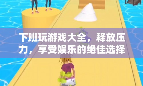 下班解壓神器，游戲大全，讓你輕松享受娛樂時(shí)光