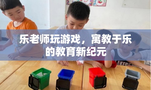 寓教于樂，樂老師游戲開啟教育新紀元