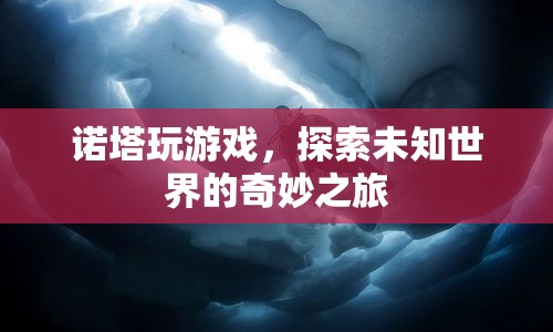 探索未知世界的奇妙之旅，諾塔的游戲之旅