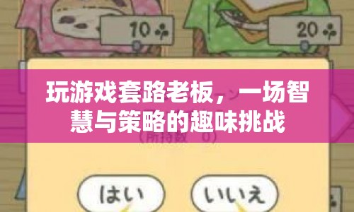 游戲套路老板，智慧與策略的趣味挑戰(zhàn)