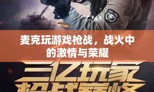 戰(zhàn)火中的榮耀，麥克槍戰(zhàn)游戲之旅