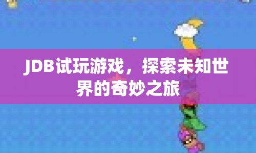 JDB試玩游戲，探索未知世界的奇妙之旅