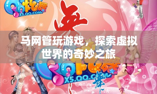 馬網(wǎng)管玩游戲，探索虛擬世界的奇妙之旅