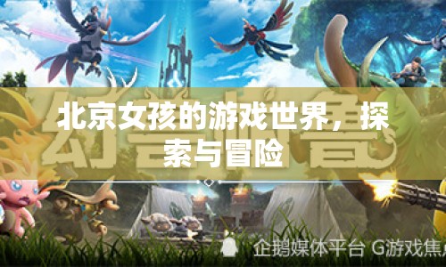 北京女孩的游戲世界，探索與冒險(xiǎn)的奇妙之旅