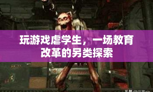 玩游戲虐學(xué)生，教育改革的另類探索？