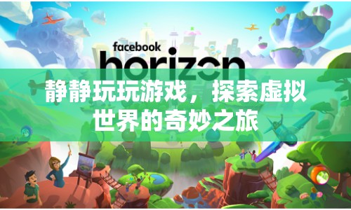 探索虛擬世界的奇妙之旅，靜靜玩游戲的奇幻體驗(yàn)
