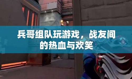 兵哥游戲局，戰(zhàn)友間的熱血與歡笑