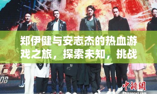鄭伊健安志杰熱血探索，挑戰(zhàn)極限，探索未知之旅