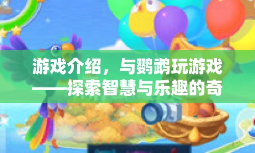 探索智慧與樂趣的奇妙之旅，與鸚鵡共玩游戲