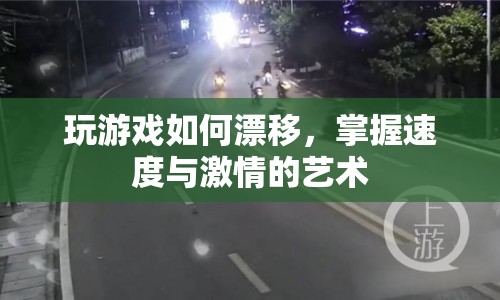 掌握漂移技巧，體驗(yàn)速度與激情的駕駛藝術(shù)