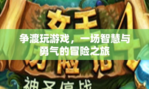 爭(zhēng)渡游戲，智慧與勇氣的冒險(xiǎn)之旅