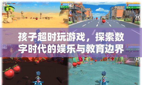 孩子超時玩游戲，數(shù)字時代娛樂與教育邊界的探索