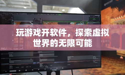 探索虛擬世界的無限可能，游戲與軟件開啟新紀(jì)元