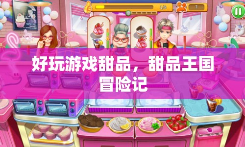 甜品王國(guó)冒險(xiǎn)記，探索美味游戲世界