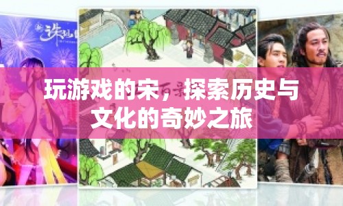 探索歷史與文化的奇妙之旅，宋的游戲之旅