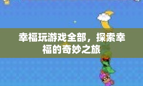 探索幸福，玩游戲全部，開啟奇妙之旅