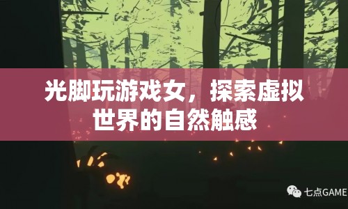光腳探索虛擬世界，自然觸感的游戲體驗(yàn)