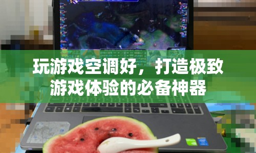 打造極致游戲體驗，空調(diào)助你暢游游戲世界