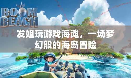 發(fā)姐海島冒險，夢幻海灘上的游戲之旅