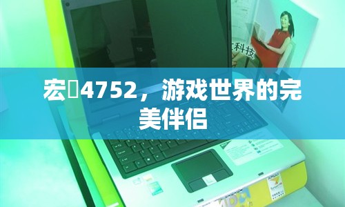宏碁4752，游戲世界的完美伴侶